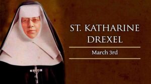 Wednesday, March 3 -  Optional Memorial of Saint Katharine Drexel, virgin